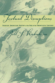 Title: Spanish American Poetry at the End of the Twentieth Century: Textual Disruptions, Author: Jill Kuhnheim