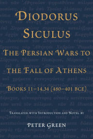 Title: Diodorus Siculus, The Persian Wars to the Fall of Athens: Books 11-14.34 (480-401 BCE), Author: Peter Green