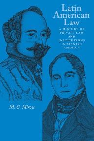 Title: Latin American Law: A History of Private Law and Institutions in Spanish America, Author: M. C. Mirow