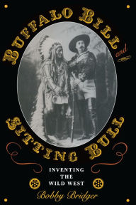 Title: Buffalo Bill and Sitting Bull: Inventing the Wild West, Author: Bobby Bridger