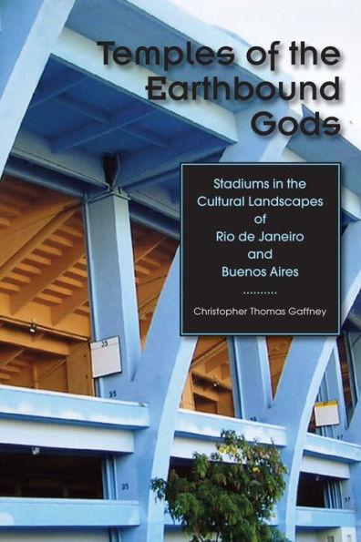 Temples of the Earthbound Gods: Stadiums in the Cultural Landscapes of Rio de Janeiro and Buenos Aires