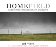 Title: Home Field: Texas High School Football Stadiums from Alice to Zephyr, Author: Jeff Wilson