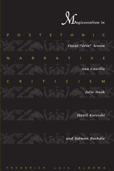 Postethnic Narrative Criticism: Magicorealism Oscar "Zeta" Acosta, Ana Castillo, Julie Dash, Hanif Kureishi, and Salman Rushdie