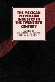Title: The Mexican Petroleum Industry in the Twentieth Century, Author: Jonathan C. Brown