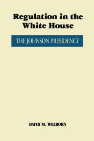 Title: Regulation in the White House: The Johnson Presidency, Author: David M. Welborn