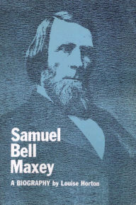 Title: Samuel Bell Maxey: A Biography, Author: Louise Horton