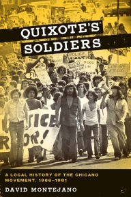 Title: Quixote's Soldiers: A Local History of the Chicano Movement, 1966-1981, Author: David Montejano