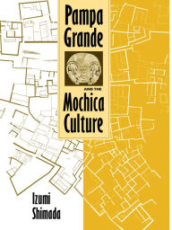 Title: Pampa Grande and the Mochica Culture, Author: Izumi Shimada