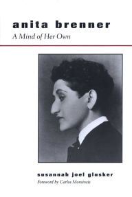 Title: Anita Brenner: A Mind of Her Own, Author: Susannah Joel Glusker