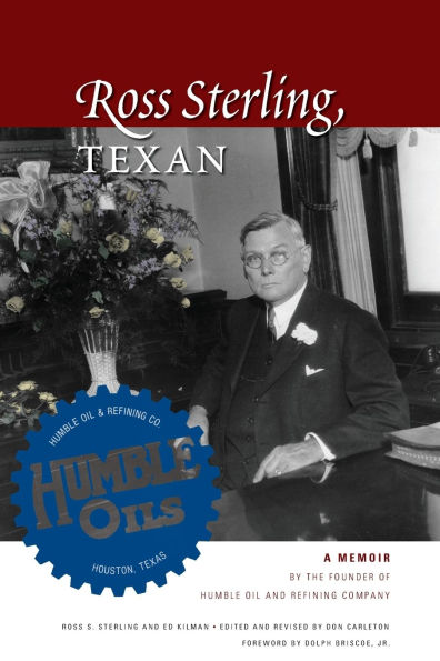 Ross Sterling, Texan: A Memoir by the Founder of Humble Oil and Refining Company