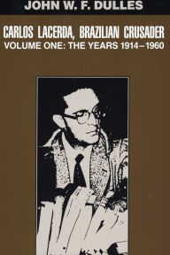 Title: Carlos Lacerda, Brazilian Crusader: Volume I: The Years 1914-1960, Author: John W. F. Dulles