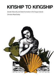 Title: Kinship to Kingship: Gender Hierarchy and State Formation in the Tongan Islands, Author: Christine Ward Gailey