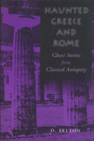 Title: Haunted Greece and Rome: Ghost Stories from Classical Antiquity, Author: Debbie Felton