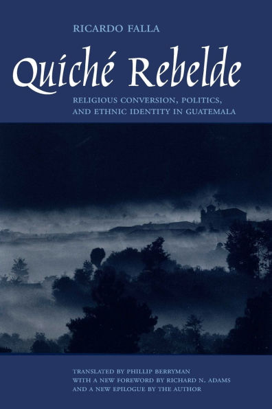 Quiché Rebelde: Religious Conversion, Politics, and Ethnic Identity Guatemala