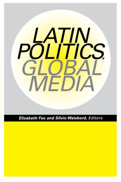 Latin Politics, Global Media / Edition 1