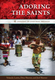 Title: Adoring the Saints: Fiestas in Central Mexico, Author: Yolanda Lastra