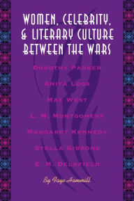 Title: Women, Celebrity, and Literary Culture between the Wars, Author: Faye Hammill