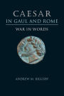 Caesar in Gaul and Rome: War in Words