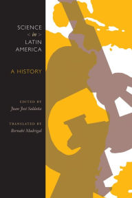 Title: Science in Latin America: A History, Author: Juan José Saldaña