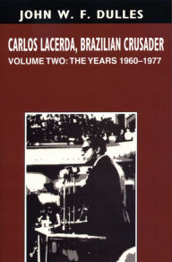 Title: Carlos Lacerda, Brazilian Crusader: Volume II: The Years 1960-1977, Author: John W. F. Dulles