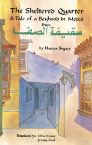 Title: The Sheltered Quarter: A Tale of a Boyhood in Mecca, Author: Hamza Bogary