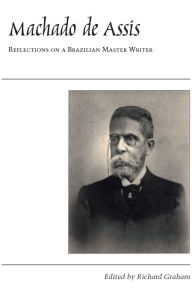 Title: Machado de Assis: Reflections on a Brazilian Master Writer, Author: Richard Graham