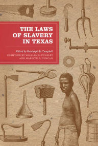 Title: The Laws of Slavery in Texas: Historical Documents and Essays, Author: Randolph B. Campbell
