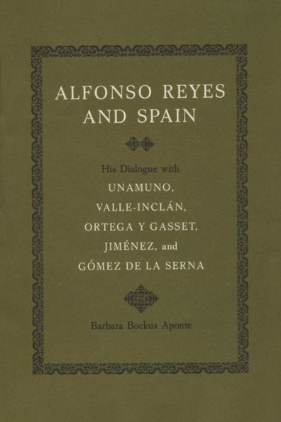 Alfonso Reyes and Spain: His Dialogue with Unamuno, Valle-Inclán, Ortega y Gasset, Jiménez, Gómez de la Serna