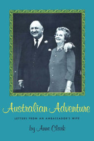 Title: Australian Adventure: Letters from an Ambassador's Wife, Author: Anne Clark