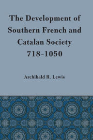 Title: Development of Southern French and Catalan Society, 718-1050, Author: Archibald R. Lewis