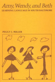 Title: Amy, Wendy, and Beth: Learning Language in South Baltimore, Author: Peggy J. Miller