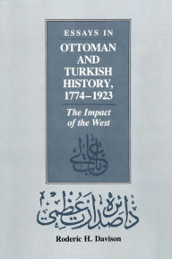 Title: Essays in Ottoman and Turkish History, 1774-1923: The Impact of the West, Author: Roderic H. Davison