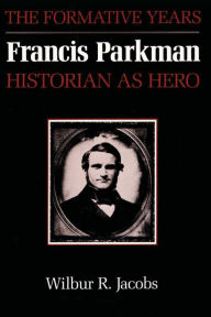 Title: Francis Parkman, Historian as Hero: The Formative Years, Author: Wilbur R. Jacobs