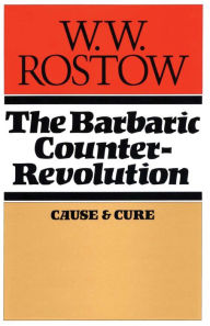 Title: The Barbaric Counter Revolution: Cause and Cure, Author: W. W. Rostow