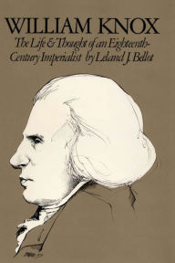 Title: William Knox: The Life and Thought of an Eighteenth-Century Imperialist, Author: Leland J. Bellot