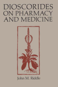 Title: Dioscorides on Pharmacy and Medicine, Author: John M. Riddle