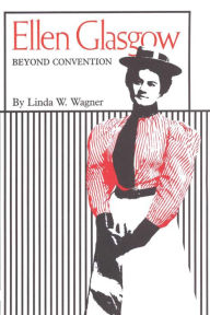 Title: Ellen Glasgow: Beyond Convention, Author: Linda W. Wagner