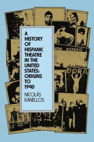 A History of Hispanic Theatre the United States: Origins to 1940