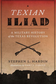 Title: Texian Iliad: A Military History of the Texas Revolution, 1835-1836, Author: Stephen L. Hardin