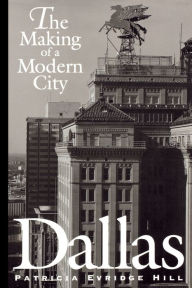 Title: Dallas: The Making of a Modern City / Edition 1, Author: Patricia Evridge Hill