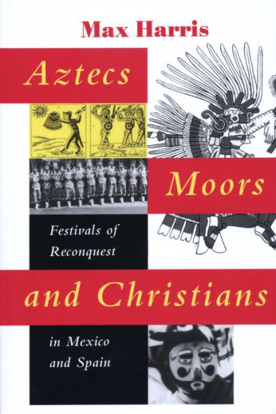 Aztecs, Moors, and Christians: Festivals of Reconquest in Mexico and Spain / Edition 1