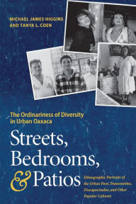 Title: Streets, Bedrooms, and Patios: The Ordinariness of Diversity in Urban Oaxaca, Author: Michael James Higgins