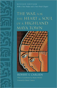 Title: The War for the Heart and Soul of a Highland Maya Town: Revised Edition, Author: Robert S. Carlsen
