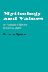 Title: Mythology and Values: An Analysis of Navaho Chantway Myths, Author: Katherine Spencer