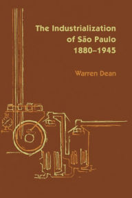 Title: The Industrialization of São Paulo, 1800-1945, Author: Warren Dean