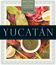 Title: Yucatán: Recipes from a Culinary Expedition, Author: David Sterling