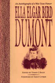 Title: Ella Elgar Bird Dumont: An Autobiography of a West Texas Pioneer, Author: Ella Elgar Bird Dumont