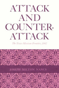 Title: Attack and Counterattack: The Texas-Mexican Frontier, 1842, Author: Joseph Milton Nance
