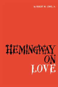 Title: Hemingway on Love, Author: Robert W. Lewis
