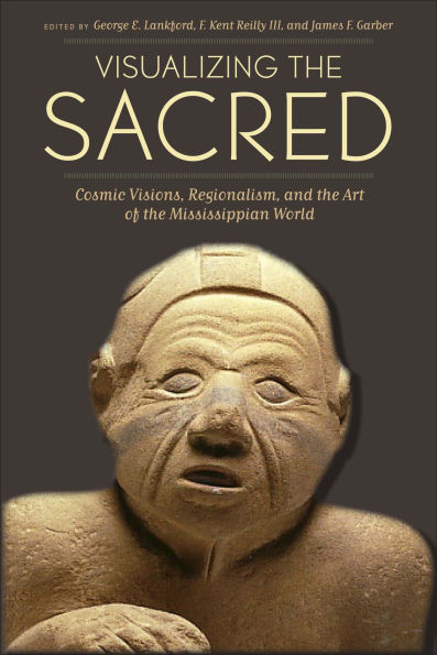 Visualizing the Sacred: Cosmic Visions, Regionalism, and Art of Mississippian World